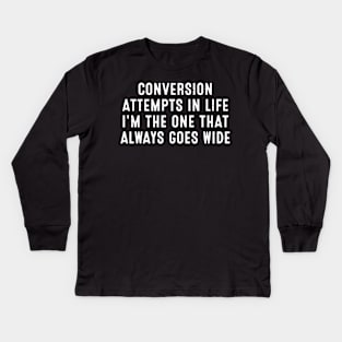 Conversion attempts in life I'm the one that always goes wide Kids Long Sleeve T-Shirt